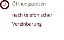 Öffnungszeiten nach telefonischer Vereinbarung